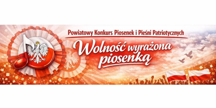 POWIATOWY KONKURS PIOSENEK I PIEŚNI PATRIOTYCZNYCH „Wolność wyrażona piosenką”