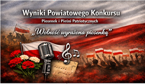 Ogłoszenie wyników Powiatowego Konkursu Piosenek i Pieśni Patriotycznych „Wolność wyrażona piosenką”